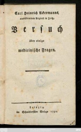 Carl Heinrich Ackermanns, ausübenden Arztes in Zeitz, Versuch über einige medicinische Fragen.