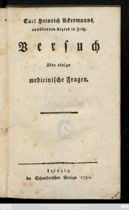 Carl Heinrich Ackermanns, ausübenden Arztes in Zeitz, Versuch über einige medicinische Fragen.