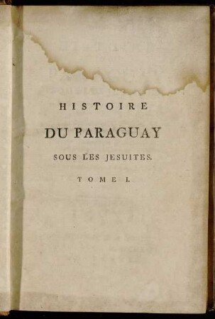 1: Histoire Du Paraguay Sous Les Jesuites Et de la Royauté qu'ils y ont exercée pendant un siecle [et] demi. Tome Premier