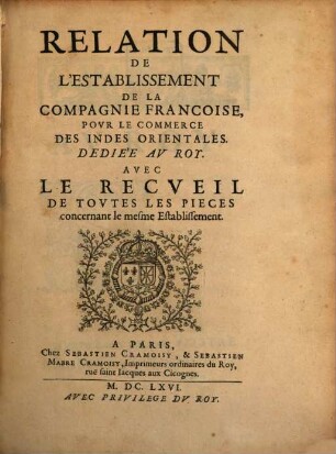 Relation de l'establissement de la compagnie Françoise, pour le commerce des Indes Orientales : Avec le recueil de toutes les pieces concernant le mesme Establissement