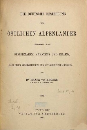 Die deutsche Besiedlung der östlichen Alpenländer insbesondere Steiermarks, Kärntens und Krains, nach ihren geschichtlichen und örtlichen Verhältnissen