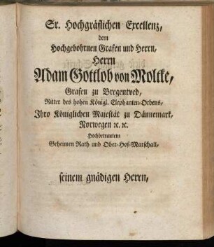 Sr. Hochgräflichen Excellenz, dem Hochgebohrnen Grafen und Herrn, Herrn Adam Gottlob von Moltke,[...]
