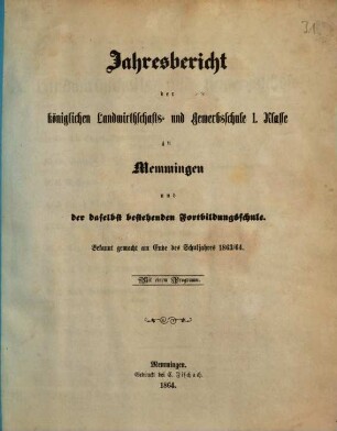 Jahresbericht der Königlichen Landwirthschafts- und Gewerbsschule 1. Klasse und der daselbst bestehenden Fortbildungsschule. 1863/64 (1864)
