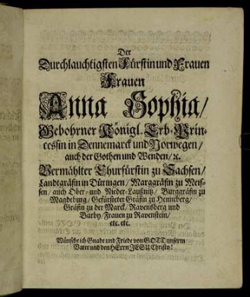 Der Durchlauchtigsten Fürstin und Frauen Frauen Anna Sophia/ Gebohrner Königl. Erb-Princessin in Dennemarck und Norwegen [...]