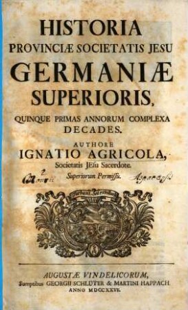 Historia Provinciæ Societatis Jesu Germaniæ Superioris. [1], Quinque Primas Annorum Complexa Decades