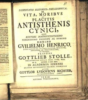 Dissertatio Historico-Philosophica, De Vita, Moribvs Ac Placitis Antisthenis Cynici, Qvam Rectore Magnificentissimo Serenissimo Principe Ac Domino Domino Gvilielmo Henrico, Dvce Saxoniae, Ivliaci, Cliviae, Montivm, Angariae, Ac VVestphaliae, Et Reliqva, Praeside Gottlieb Stolle, Philosophiae Civilis Prof. Pvbl. Ord. Ad D. [] Octobr. MDCCXXIV. In Academia Ienensi Placito Ervditorvm Examini Svbmittit Avtor Gottlob Lvdovicvs Richter, Altenbvrgensis