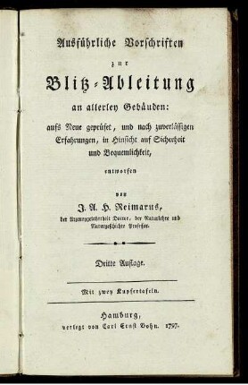 Ausführliche Vorschriften zur Blitz-Ableitung an allerley Gebäuden : aufs Neue geprüfet, und nach zuverlässigen Erfahrungen, in Hinsicht auf Sicherheit und Bequemlichkeit, entworfen ; Mit zwey Kupfertafeln