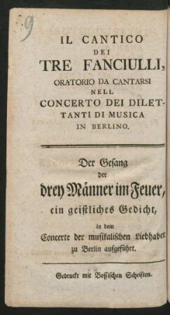 Il Cantico Dei Tre Fanciulli : ein geistliches Gedicht, in dem Concerte der musikalischen Liebhaber zu Berlin aufgeführt