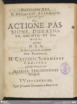 Disputatio XXI. M. Hermanni Rathmann. ... De Actione Passione, Duratione, Ubi Situ, Et Habitu; Quam ... Sub Praesidio Casparis Schumanni ... suscipit Gabriel Teschendorf