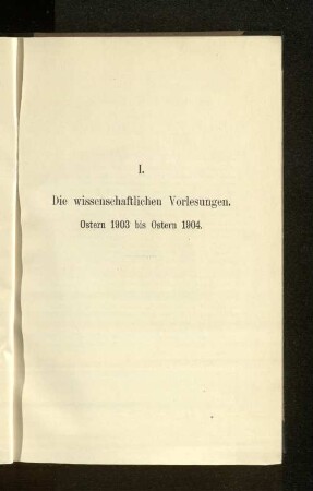 I. Die wissenschaftlichen Vorlesungen. Ostern 1903 bis Ostern 1904.