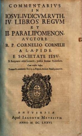 R. P. Cornelii Cornelii a Lapide ... Commentarius In Josue, Judicum, Ruth, IV libros Regum et II Paralipomenon : cum triplici Indice, 2