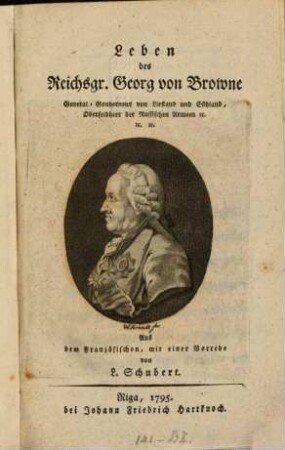 Leben des Reichsgr. Georg von Browne, General-Gouverneur von Liefland und Esthland, Oberfeldherr der Russischen Armeen [et]c. [et]c. [et]c.