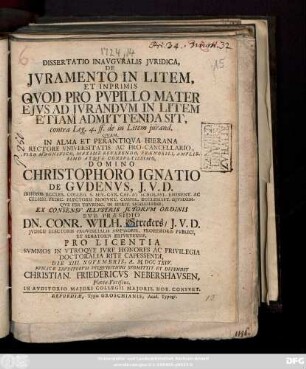 Dissertatio Inavguralis Jvridica, De Jvramento In Litem, Et Inprimis Qvod Pro Pvpillo Mater Ejvs Ad Jvrandvm In Litem Etiam Admittenda Sit : contra Leg. 4. ff. de in Litem jurand.
