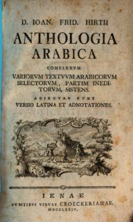 D. Ioan. Frid. Hirtii Anthologia Arabica : Complexum Testuum Arabicorum Selectorum, Partim Ineditorum, Sistens. Adiectae Sunt Versio Latina Et Adnotationes