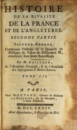 Histoire De La Rivalité De La France Et De L'Angleterre, 2,3. Seconde Époque : Contenant l'histoire de la Querelle de Philippe de Valois & d'Edouard III, continuée sous leurs Successeurs