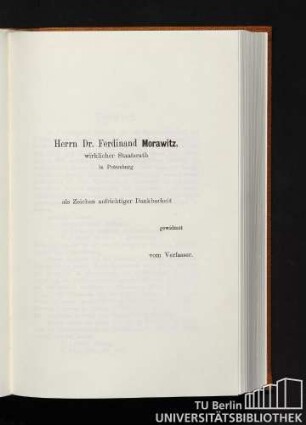 Herrn Dr. Ferdinand Morawitz, wirklicher Staatsrath in Petersburg als Zeichen aufrichtiger Dankbarkit gewidmet vom Verfasser.
