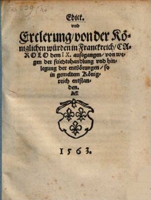 Edict. vnd Erclerung, von der Königlichen würden in Franckreich, Carolo dem IX. aussgangen, von wegen der friedtshandlung vnd hinlegung der entbörungen, so in gemeltem Königreich entstanden