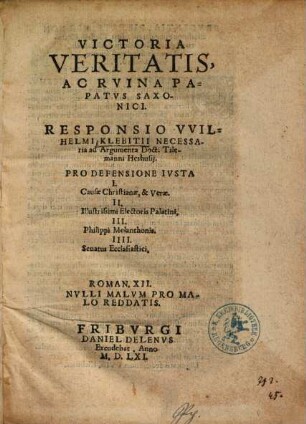 Victoria Veritatis, Ac Rvina Papatvs Saxonici : Responsio VVilhelmi Klebitii Necessaria ad Argumenta Doct. Tilemanni Heshusij. Pro Defensione Ivsta I. Causae Christianae, & Verae. II. ...
