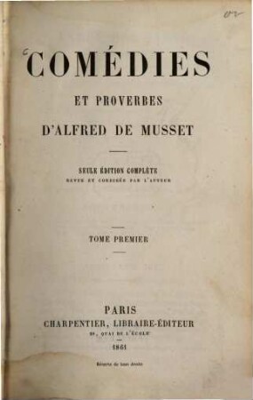 Comédies et Proverbes d'Alfred de Musset : Seule édition complète, revue et corrigée par l'auteur. 1