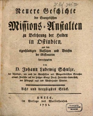 Neuere Geschichte der evangelischen Missionsanstalten zu Bekehrung der Heiden in Ost-Indien : aus den eigenhändigen Aufsätzen und Briefen der Missionarien. Stück 38. 1791