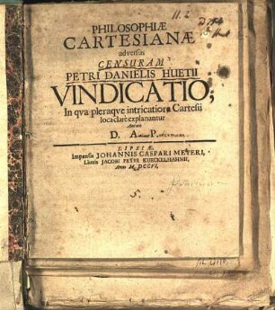 Philosophiæ Cartesianæ adversus Censuram Petri Danielis Huetii Vindicatio, In qva pleraqve intricatoria Cartesii loca clarè explanantur