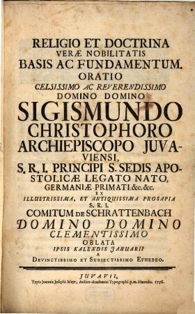 Religio Et Doctrina Veræ Nobilitatis Basis Ac Fundamentum : Oratio ... Sigismundo Christophoro. Archiepiscopo Juvaviensi, ... Comitum De Schrattenbach ... Oblata ...