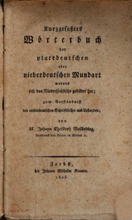 Kurzgefaßtes Wörterbuch der plattdeutschen oder niederdeutschen Mundart woraus sich das Niedersächsische gebildet hat : zum Verständnis der niederdeutschen Schriftsteller und Urkunden