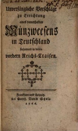 Unverfängliche Vorschläge zur Errichtung eines dauerhaften Münzwesens in Teutschland und besonders in denen vordern Reichs-Craisen