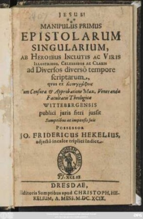 Manipulus Primus Epistolarum Singularium, Ab Heroibus Inclutis Ac Viris Illustribus, Celebribus Ac Claris ad Diversos diverso tempore scriptarum