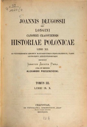 Joannis Dlugossii Senioris Canonici Cracoviensis opera omnia. 12, Historiae polonicae libri XII ; Tom. III : Libri IX, X