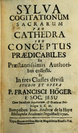 Sylva Cogitationum Sacrarum Pro Cathedra Seu Conceptus Praedicabiles : Ex Praestantissimis Authoribus collecti. Et In tres Classes divisi, 1