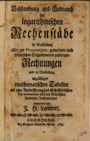 Beschreibung und Gebrauch der logarithmischen Rechenstäbe : in Auflösung aller zur Proportion, gemeinen und sphärischen Trigonometrie gehörigen Rechnungen und in Vorstellung unzähliger mathematischen Tabellen als eine Verbesserung des Scheffeltischen Pes mechanicus und des Bilerischen Universal-Instruments