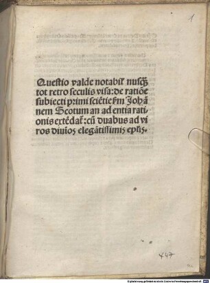Questio valde notabil[is] nusq[uam] tot retro seculis visa, de ratio[n]e subiecti primi scie[n]tiae [secundu]m Ioha[n]nem Scotum an ad entia rationis exte[n]dat[ur] : cu[m] duabus ad viros diui[n]os elega[n]tissimis ep[isto]lis