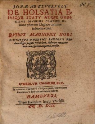 Jonae Ab Elvervelt De Holsatia Eiusque Statu Atque Ordinibus Diversis Classes III : nunc primum Elegiaco carmine in lucem editae: Quibus ... Henrici Ranzovii Producis Regii, singulis fere in locis, Historicus contextus una cum typorum elegantiis acceßit