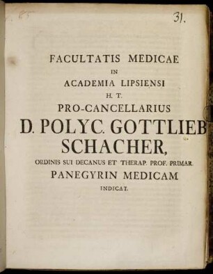 Facultatis Medicae In Academia Lipsiensi H.T. Pro-Cancellarius D. Polyc. Gottlieb Schacher, Ordinis Sui Decanus Et Therap. Prof. Primar. Pangyrin Medicam Indicat