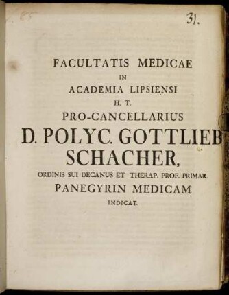 Facultatis Medicae In Academia Lipsiensi H.T. Pro-Cancellarius D. Polyc. Gottlieb Schacher, Ordinis Sui Decanus Et Therap. Prof. Primar. Pangyrin Medicam Indicat