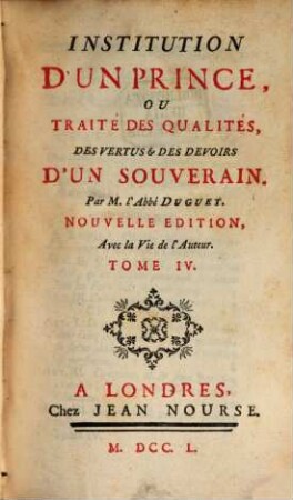 Institution D'Un Prince, Ou Traité Des Qualités, Des Vertus et Des Devoirs D'Un Souverain, 4