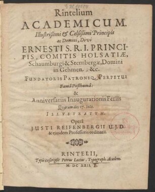 Rintelium Academicum : Illustrißimi & Celsißimi Principis ac Domini, Divi Ernesti S.R.I. Principis, Comitis Holsatiae, Schaumburgi & Sternbergae, Domini in Gehmen, &c. Fundatoris Patroniq[ue] Perpetui Fama Posthuma: & Anniversariis Inaugurationis Feriis Quarum dies 17. Iulii. Illustratum