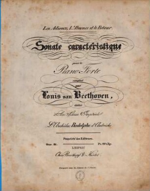 Les Adieux, L'Absence et le Retour. Sonate caractéristique pour le Piano-Forte composée par Louis van Beethoven, dédiée à Son Altesse Impériale L'Archiduc Rodolphe d'Autriche Propriété des Editeurs. Oeuv. 81