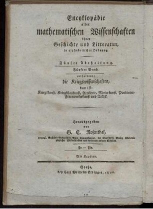 Abtheilung 5, Bd. 5: Encyklopädie aller mathematischen Wissenschaften, ihrer Geschichte und Literatur, in alphabetischer Ordnung. Fünfte Abtheilung. Encyklopädie der Kriegswissenschaften das ist: Kriegskunst, Kriegsbaukunst, Artillerie, Minierkunst, Pontonier-Feuerwerkerkunst, und Taktik, ihrer Geschichte und Literatur, in alphabetischer Ordnung. Fünfter Band