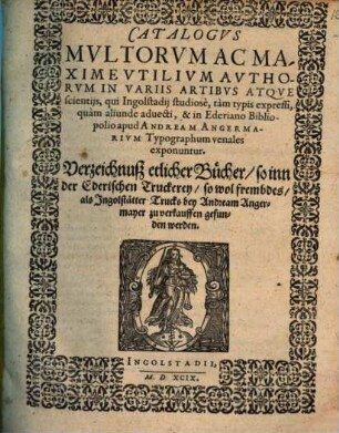 Catalogus multorum ... authorum in variis artibus atque Scientiis, qui Ingolstadii ... in Ederiano Bibliopolio apud. Andr. Angermarium venales exponuntur