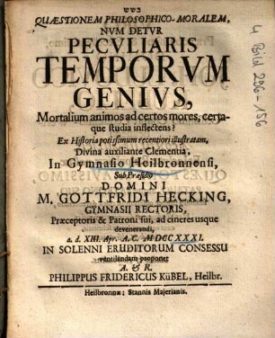 Quaestionem Philosophico-Moralem, Nvm Detvr Pecvliaris Temporvm Genivs, Mortalium animos ad certos mores, certaque studia inflectens? : Ex Historia potissimum recentiori illustratam