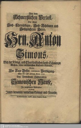 Bey dem Schmertzlichen Verlust, Des ... Hrn. Anton Simons ... Wolten Am Tage Dessen Solennen Beerdigung ... Ihr hertzliches Mitleyden contestiren Innen benannte vornehme Gönner und Freunde