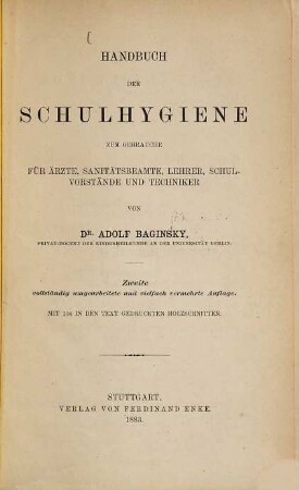 Handbuch der Schulhygiene : zum Gebrauche für Ärzte, Sanitätsbeamte, Lehrer, Schulvorstände und Techniker
