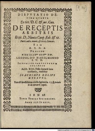 Disputatio Decima Quarta Ex titt. D. C. et iur. Can. De Receptis Arbitris : Ex tit. D. Nautae Caup. stab. & tit. Furt. adv. naut. & text. Concor.