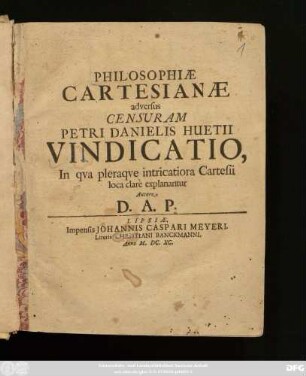 Philosophiae Cartesianae adversus Censuram Petri Danielis Huetii Vindicatio : In qua pleraque intricatoria Cartesii loca clare explanantur