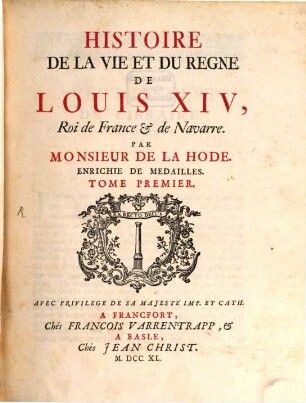 Histoire De La Vie Et Du Regne De Louis XIV, Roi de France & de Navarre. Tome Premier