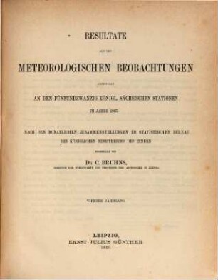 Resultate aus den meteorologischen Beobachtungen, angestellt an fünfundzwanzig königlich sächsischen Stationen in den Jahren .... 4. 1867 (1869)
