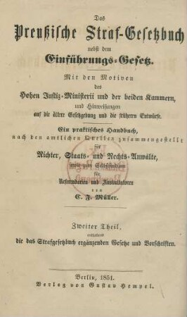 Theil 2: Novellen zum Preußischen Strafgesetzbuch : systematische Sammlung der das Strafgesetzbuch für die Preußischen Staaten ergänzenden Gesetze und Verordnungen ; aus den Motiven des Staatsmiisteriums und den Verhandlungen der Kammern erläutert