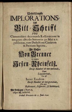 Unterthänigste Implorations- Und Bitt-Schrifft ... In Sachen Von Brenner Contra Hessen-Rheinfelß : Mit Beylagen a Num. 1 usque 28 inclusive